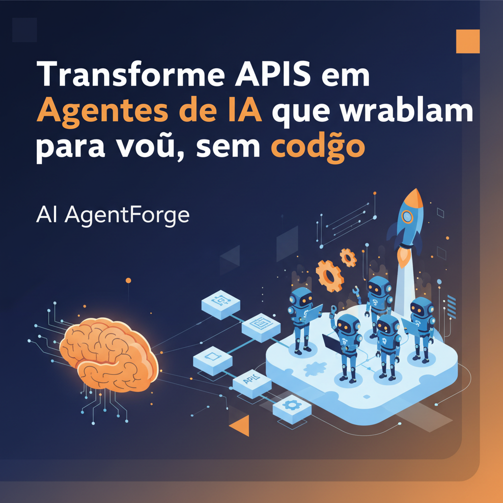AI AgentForge: O SaaS que Transforma Suas APIs em Agentes de IA Lucrativos em Semanas